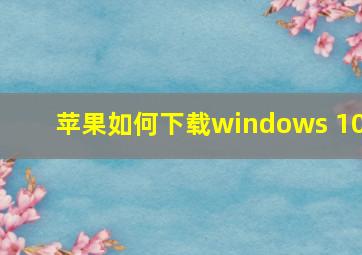 苹果如何下载windows 10